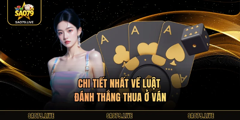 Chi tiết nhất về luật đánh thắng thua ở ván