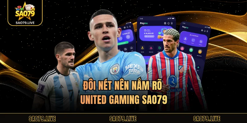United Gaming Sao79 – Điểm Giải Trí Cuốn Hút Ở Từng Môn Đôi nét nên nắm rõ United Gaming Sao79