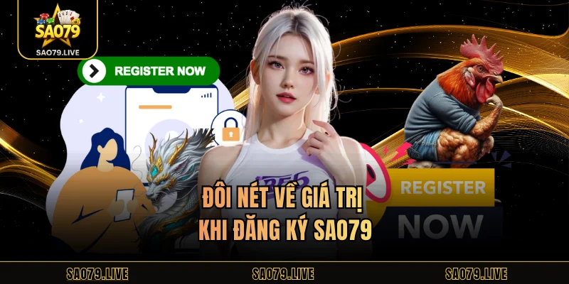 Đôi nét về giá trị khi đăng ký Sao79