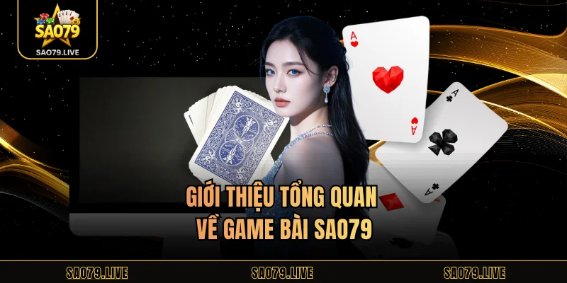 Giới thiệu tổng quan về game bài Sao79