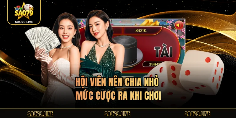 Hội viên nên chia nhỏ mức cược ra khi chơi