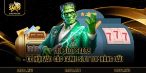 Jili Slot Sao79 – Cơ Hội Vào Các Game Slot Top Hàng Đầu