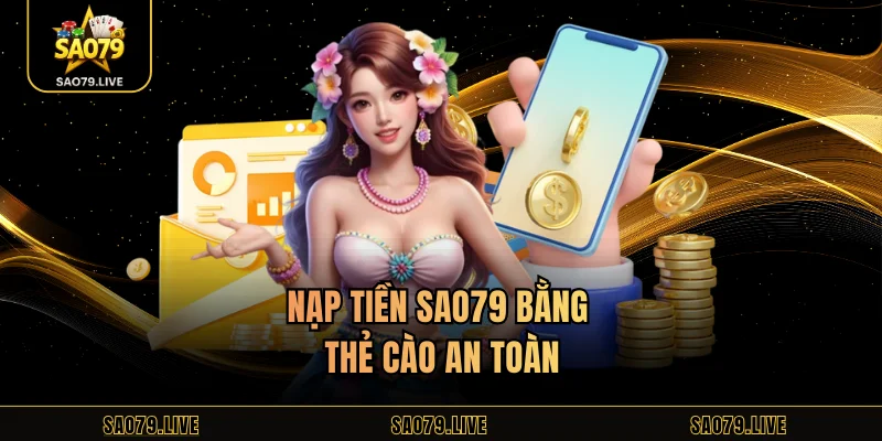 Nạp tiền Sao79 bằng thẻ cào an toàn