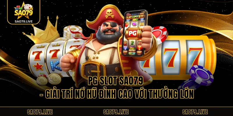 PG Slot Sao79 – Giải Trí Nổ Hũ Đỉnh Cao Với Thưởng Lớn PG Slot Sao79 – Giải Trí Nổ Hũ Đỉnh Cao Với Thưởng Lớn