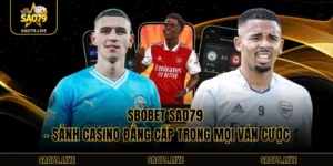 Sbobet Sao79 – Sảnh Casino Đẳng Cấp Trong Mọi Ván Cược