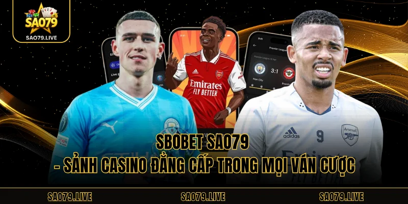 Sbobet Sao79 – Sảnh Casino Đẳng Cấp Trong Mọi Ván Cược
