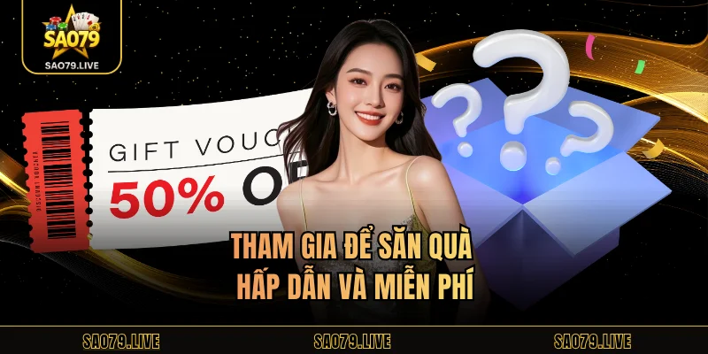 Giftcode Sao79 - Nhận Quà Giá Trị Hấp Dẫn Mỗi Ngày Tham gia để săn quà hấp dẫn và miễn phí
