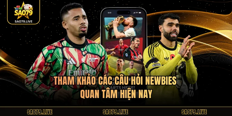 Tham khảo các câu hỏi newbies quan tâm hiện nay