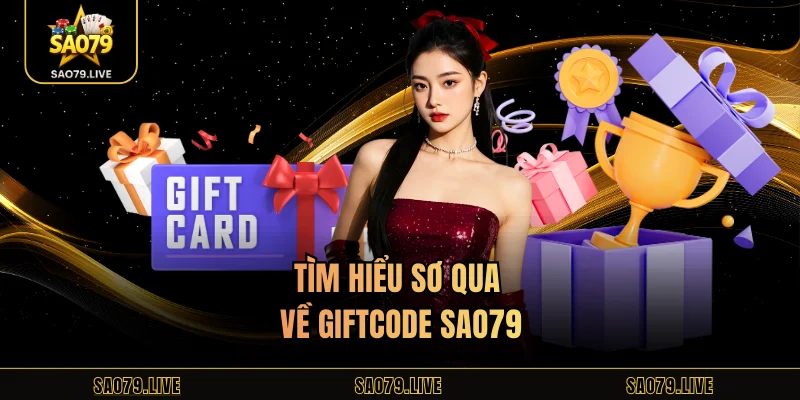 Giftcode Sao79 - Nhận Quà Giá Trị Hấp Dẫn Mỗi Ngày Tìm hiểu sơ qua về giftcode Sao79