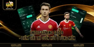 United Gaming Sao79 – Điểm Giải Trí Cuốn Hút Ở Từng Môn