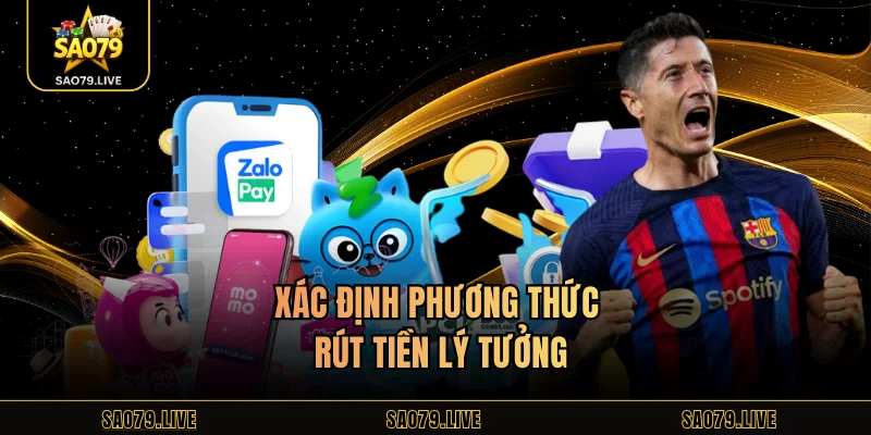 Rút Tiền Sao79 Xác định phương thức rút tiền lý tưởng
